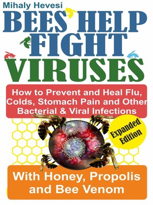cover image of Bees Help Fight Viruses--How to Prevent and Heal Flu, Colds, Stomach Pain and Other Bacterial and Viral Infections